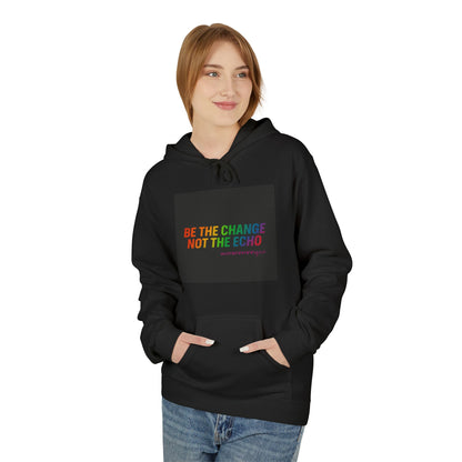 Unisex Fleece Hoodie - Be the Change Not the Echo, Cozy Sweatshirt, Inspirational Gift, LGBTQ+ Pride Apparel, Casual Wear, Everyday Comfort