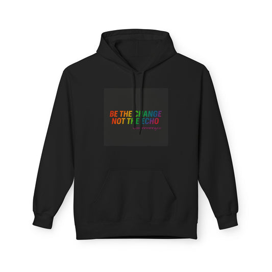 Unisex Fleece Hoodie - Be the Change Not the Echo, Cozy Sweatshirt, Inspirational Gift, LGBTQ+ Pride Apparel, Casual Wear, Everyday Comfort
