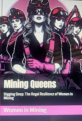 Mining Queens:  Digging Deep: The Regal Resilience of Women in Mining