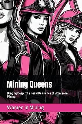 Women in Mining:  Digging Deep: The Regal Resilience of Women in Mining  Paper Back Book